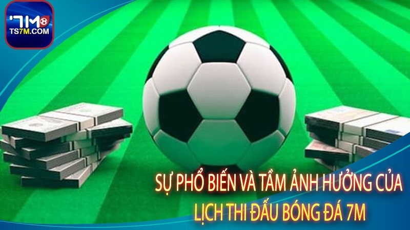 Sự phổ biến và tầm ảnh hưởng của lịch thi đấu bóng đá 7m