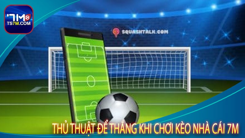 Thủ thuật để thắng khi chơi kèo nhà cái 7m