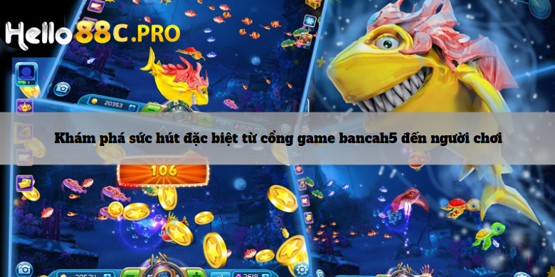 Khám phá sức hút đặc biệt từ cổng game bancah5 đến người chơi