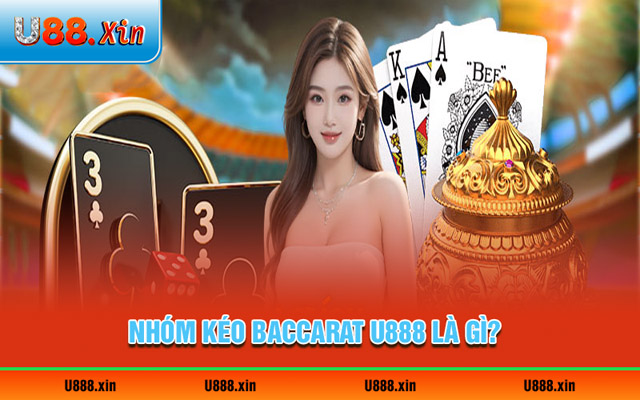 Sơ lược về nhóm kéo baccarat U888