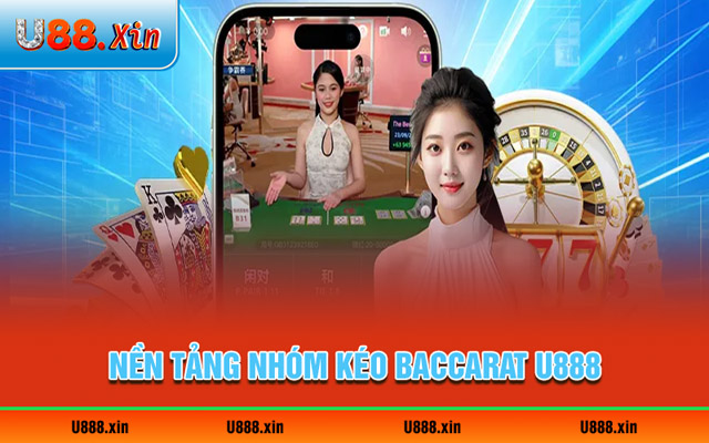 3 nền tảng nhóm kéo baccarat U888 đang hoạt động